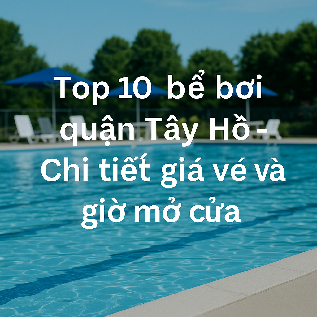 top-10-be-boi-quan-tay-ho-chi-tiet-gia-ve-va-gio-mo-cua